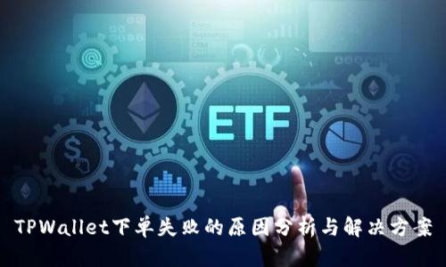 TPWallet下单失败的原因分析与解决方案