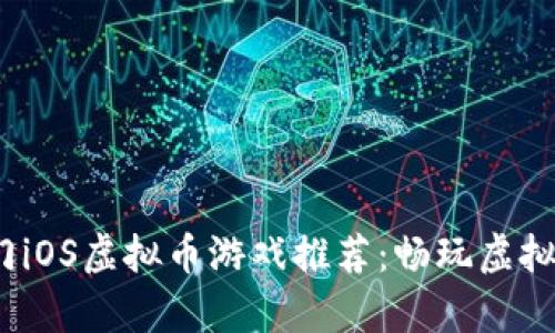 2023年热门iOS虚拟币游戏推荐：畅玩虚拟财富的世界