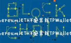 如何将Ethereum（ETH）安装到TPWallet：详细指南如何