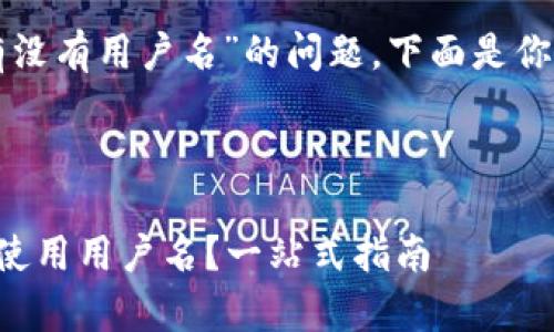 关于“tpwallet有没有用户名”的问题，下面是你所需的内容结构。



tpwallet中如何使用用户名？一站式指南
