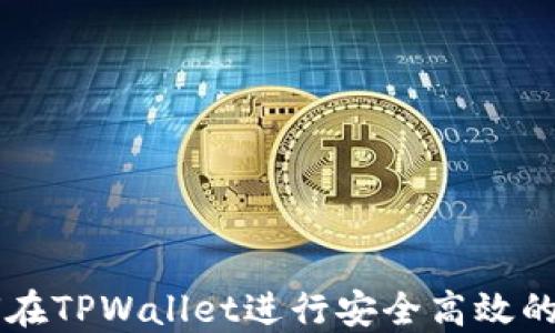 
如何在TPWallet进行安全高效的交易