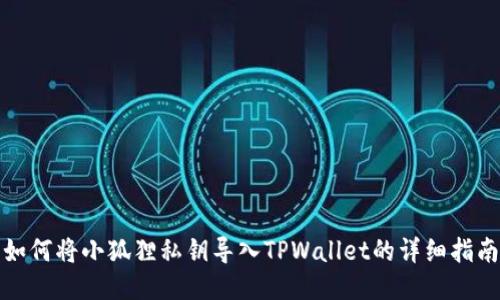 如何将小狐狸私钥导入TPWallet的详细指南