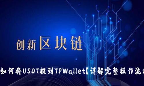  如何将USDT提到TPWallet？详解完整操作流程