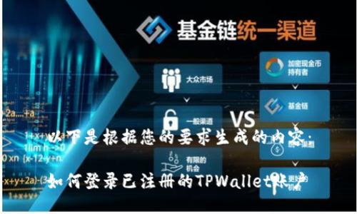 以下是根据您的要求生成的内容：

如何登录已注册的TPWallet账户