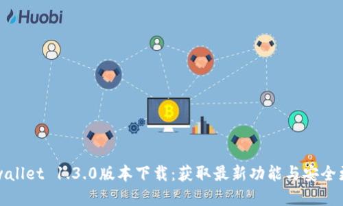 tpwallet 1.3.0版本下载：获取最新功能与安全更新