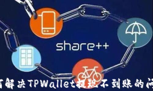 
如何解决TPWallet提现不到账的问题？