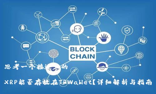 思考一个接近且的

XRP能否存放在TPWallet？详细解析与指南