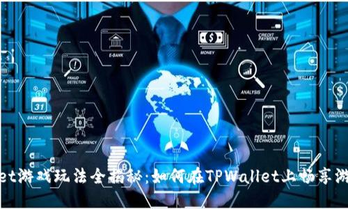 TPWallet游戏玩法全揭秘：如何在TPWallet上畅享游戏乐趣