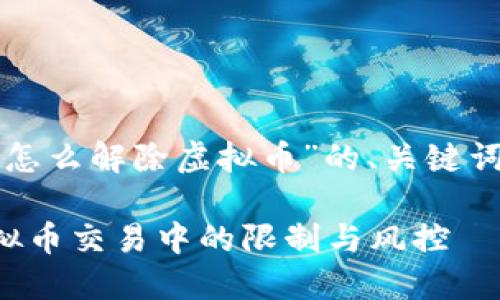 下面是关于“怎么解除虚拟币”的、关键词和内容大纲。

如何解除虚拟币交易中的限制与风控