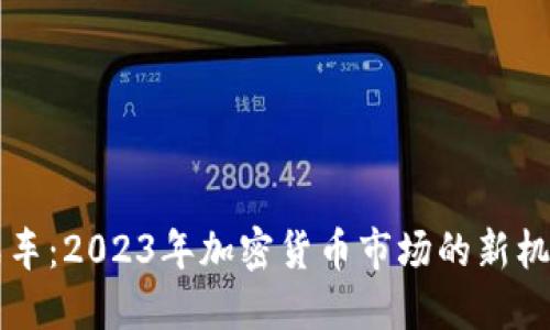 虚拟币战车：2023年加密货币市场的新机遇与挑战