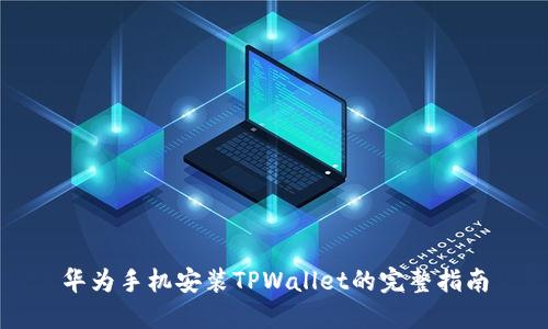 华为手机安装TPWallet的完整指南