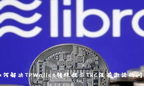 如何解决TPWallet转账提示TRC没有激活的问题