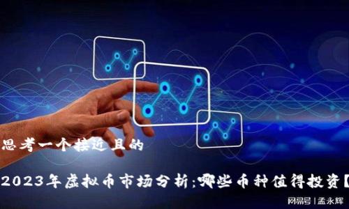 思考一个接近且的

2023年虚拟币市场分析：哪些币种值得投资？