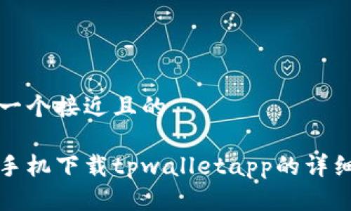 思考一个接近且的

安卓手机下载tpwalletapp的详细指南