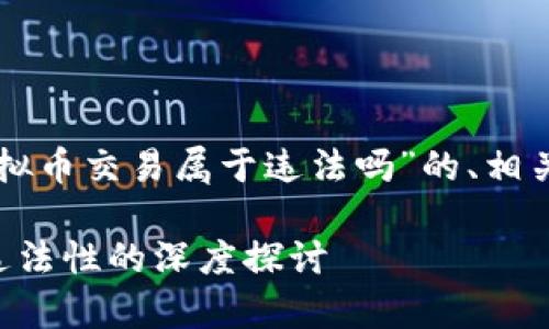 为了满足您的需求，下面是一个围绕“虚拟币交易属于违法吗”的、相关关键词、内容大纲以及详细的问题介绍。

虚拟币交易的法律风险分析：合规性与违法性的深度探讨