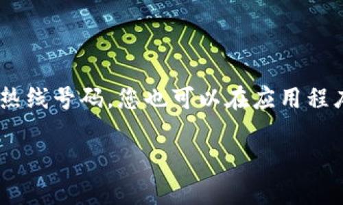 为了获得最新的和确切的联系信息，建议您访问TP Wallet的官方网站或官方社交媒体平台，以获取准确的客服热线号码。您也可以在应用程序的帮助或支持部分找到联系方式。如果您有具体的问题需要解决，可以尝试通过邮件或在线聊天联系客服团队。

如果您需要进一步的信息或有其他问题，欢迎您随时询问！