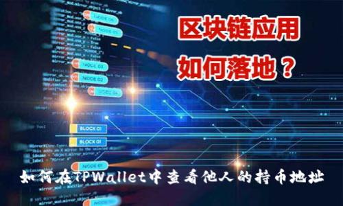 如何在TPWallet中查看他人的持币地址